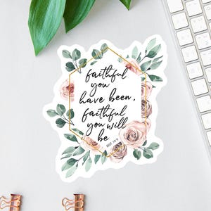 Faithful You Have Been Faithful You Will Be Sticker or Magnet