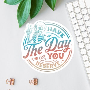 Stickers Have The Day You Verdient, grappige kantoorstickers, grappig moedercadeau, laptopsticker, sticker waterfles, magneet leraar, sarcastische sticker