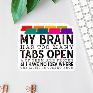 My Brain Has Too Many Tabs Open Stickers, Funny Office Vinyl Decals, funny mom gift, Clear Laptop Decal, Water Bottle Decal, Teacher Magnet