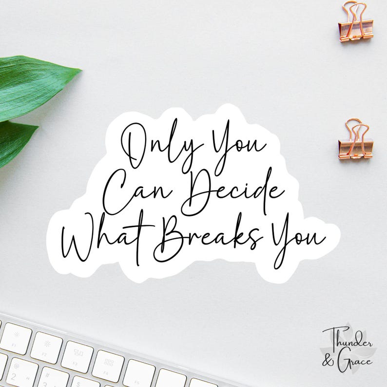 Puede incluir: Pegatina blanca con texto en cursiva negra que dice "Only You Can Decide What Breaks You".