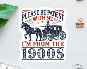 Please Be Patient With Me Sticker, I'm From The 1900s, Funny Laptop Decal, Coworker Magnet, Water Bottle Decal, Bosses Day Sticker Mom Gift