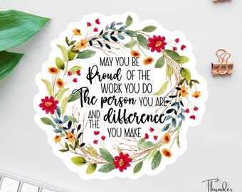 May You Be Proud Of The Work You Do Sticker, Social Worker Decal, Floral Laptop Decal, Water Bottle Decal, Nurse Sticker, Counselor Gift