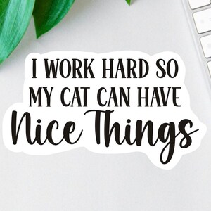 I Work Hard So My Cat Can Have Nice Things Sticker, Funny Cat Lover Sticker, Cat Decal, Car Decal, Laptop Decal, Water Bottle Decal, Cat Mom