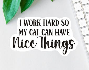 I Work Hard So My Cat Can Have Nice Things Sticker, Funny Cat Lover Sticker, Cat Decal, Car Decal, Laptop Decal, Water Bottle Decal, Cat Mom
