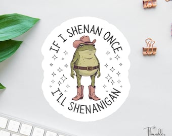 If I Shenan Once I'll Shenanigan Sticker or Magnet, Funny Cowboy Frog Meme Gift