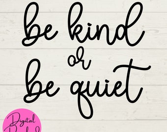 Be Kind SVG, Be Quiet SVG, Digital Clip Art, Funny Tshirt Digital Download, Inspirational Crafts, Cut File for Cricut, Instant Downloads,