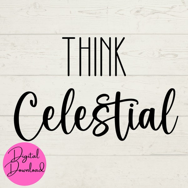 Think Celestial SVG, Russell M Nelson Conference Talks, LDS Quotes, Think Celestial Latter-day Saints, Digital Downloads, for Cricut Machine