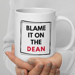 Blame It On The Dean Mug | Dean Of Faculty | Dean Of Research | Dean Of Students | Dean Of Academic Affairs | Dean Of Graduate Studies