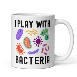 I Play With Bacteria Mug - Bacteriologist, Microbiology, Molecular Biology, Staphylococcus, Chemistry Humor, Science Humor, Virology