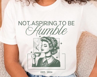 Not Aspiring to be Humble Shirt | Women Empowerment Shirt | Kamala Humble Quote | Harris TShirt | Girl Power Tee