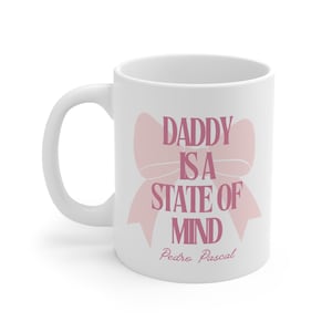 Pedro Pascal Mug, Daddy is a state of mind, daddy mug, quotes from pedro pascal, funny daddy mug