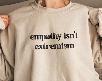 Empathy sweatshirt radicalized by empathy radicalized by basic decency empathy isn't extremism sweater activist sweatshirt