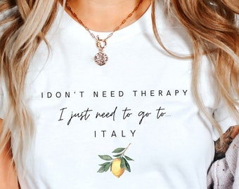 Italy T shirt, I don't need therapy, I just need to go to Italy Shirt, Amalfi Coast  Shirt, Sorrento Capri Lemons Tee, Unisex T- shirt