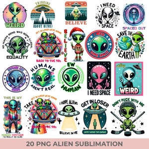 May include: A set of 20 digital sublimation designs featuring various alien illustrations with text such as "Stay Weird", "I Need Space", "Humans Aren't Real", "Get in Loser We're Going Back to the 90s", and "Believe in Me".