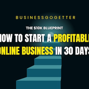 May include: A graphic with a blue staircase leading up to a bright light. The text "BUSINESSGOGETTER THE $10K BLUEPRINT HOW TO START A PROFITABLE ONLINE BUSINESS IN 30 DAYS" is in yellow on a black background.