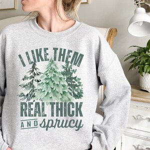 I Like Them Real Thick and Sprucy Sweatshirt // Funny Christmas Holiday Crewneck // Vintage Christmas Tree Sweatshirt
