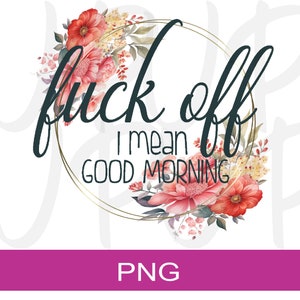 Vete a la mierda, quiero decir buenos días / Diseño digital / Diseño PNG / Diseño de sublimación