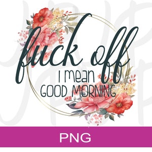 Vete a la mierda, quiero decir buenos días / Diseño digital / Diseño PNG / Diseño de sublimación