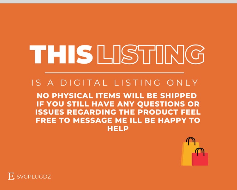 Puede incluir: Fondo naranja con texto blanco que dice "THIS LISTING IS A DIGITAL LISTING ONLY NO PHYSICAL ITEMS WILL BE SHIPPED IF YOU STILL HAVE ANY QUESTIONS OR ISSUES REGARDING THE PRODUCT FEEL FREE TO MESSAGE ME ILL BE HAPPY TO HELP" y el texto "E: SVGPLUGDZ" en la esquina inferior izquierda. Dos bolsas de la compra est&aacute;n en la esquina inferior derecha, una amarilla y una roja.
