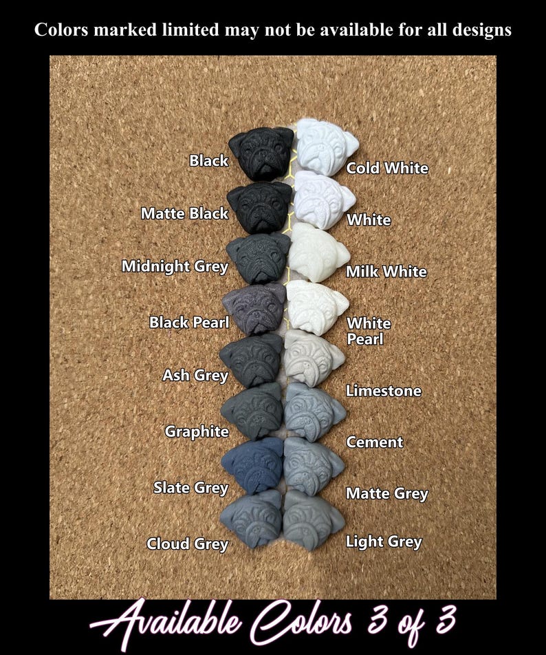 May include: A display of pug-shaped decorative items in various colors, including black, white, and several shades of gray. The image includes text indicating the available colors and a disclaimer about design availability.