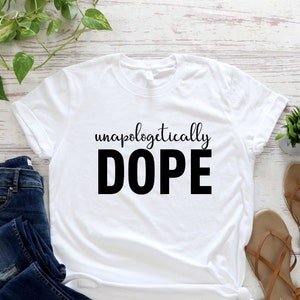 Unapologetically Dope, Dope Girl, Boss Shirt, Sarcastic Shirt, Funny Shirts For Women, Funny Gifts For Mom, Womens Funny Shirt, Gift for her