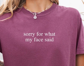 Sorry for what my face said - Funny Sarcasm Tee for Women Comfort Colors®