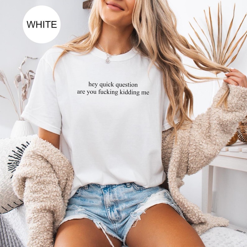 Comfort Colors® Hey Quick Question Are You Kidding Me Shirt, Sarcasm Shirt, Funny Humor Shirt, Funny Girls Shirt, Trendy Shirt for Women