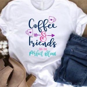 Coffee & Friends Are The Perfect Blend, Gift for New Mom, New Mom Shirt, Motherhood Shirt, Mom T-Shirt, Cute Tee,