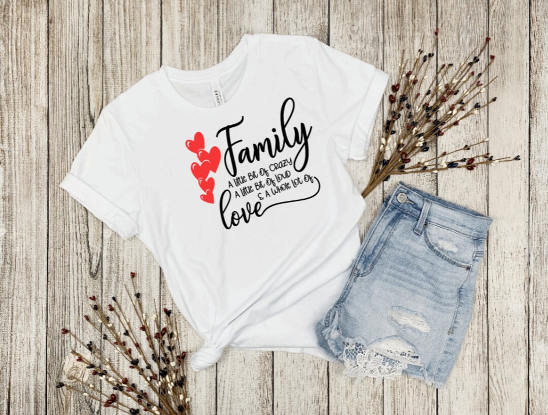 Family a Little Bit of Crazy Little Bit of Loud and a Whole Lot of