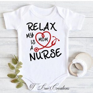 Relax My Mom Is A Nurse | Newborn Gift | Gift for Parents | Funny Baby Gift | Birthday Gift | Toddler Shirt | Baby Shower Gift