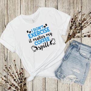I Don&#39;t Exercise It Makes My Coffee Spill, T-shirt Women Coffee Tee, Religious shirt, Funny Coffee Shirt, Coffee Lover Gift, Working Out