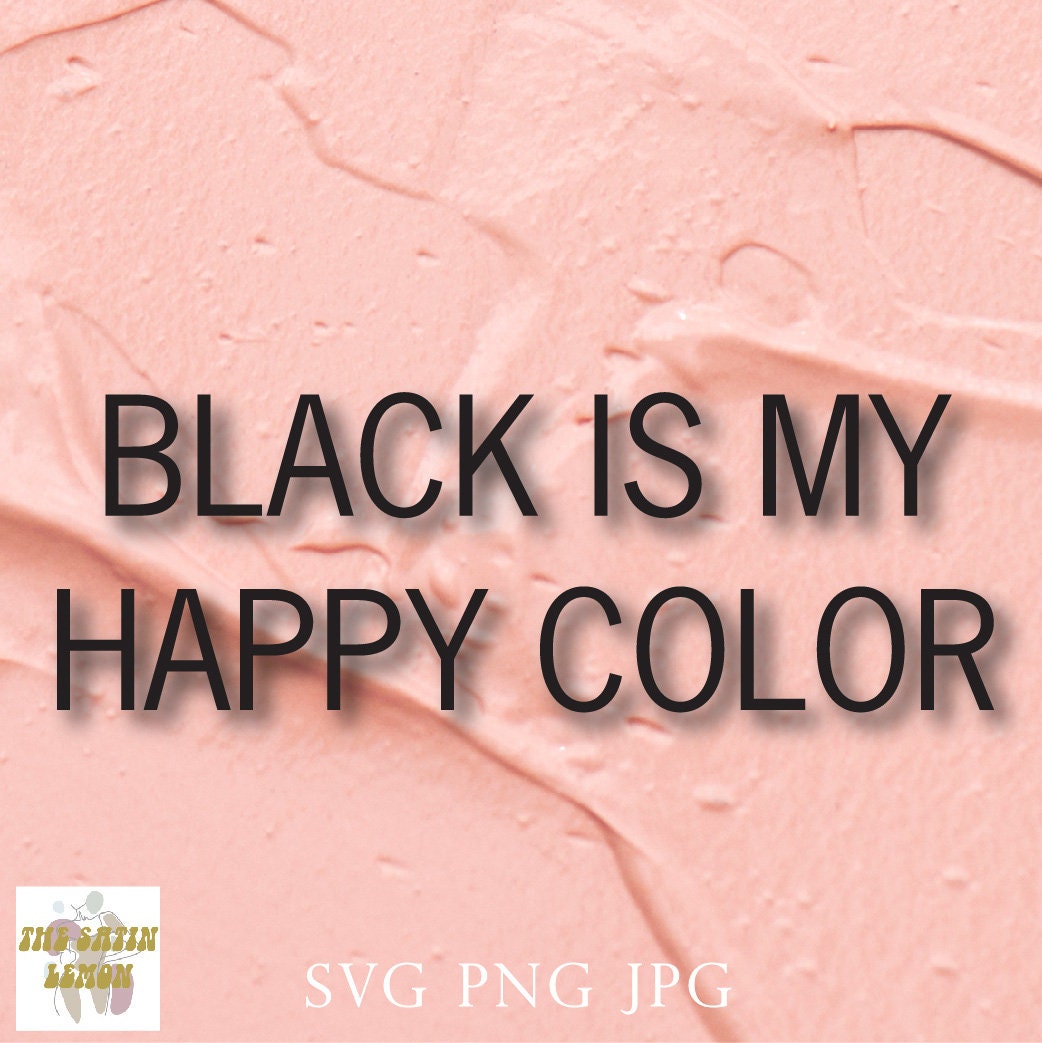 Black is My Happy Color SVG PNG JPG / All Black Everything / Sarcastic