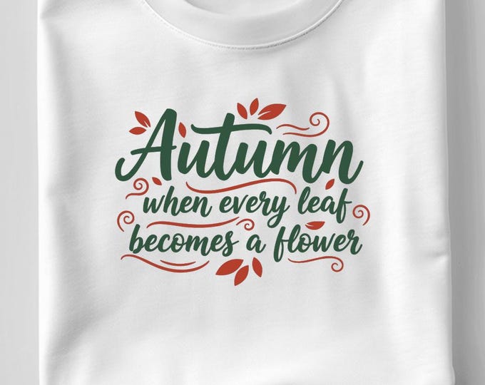 Autumn Every Leaf Becomes a Flower SVG, Inspirational Quote DXF PNG Fall T-Shirt Print, Thanksgiving Cut File for Cricut Silhouette