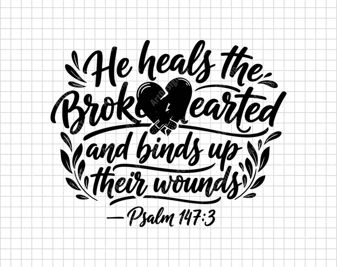 He Heals the Brokenhearted SVG, Psalm 147:3 Bible Verse, Christian Comfort Quote Shirt Cut File