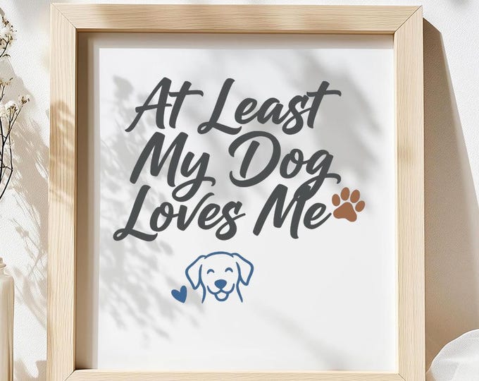 At Least My Dog Loves Me SVG, Funny Pet Lover Quote DXF PNG Valentine T-Shirt Print for Cricut Silhouette