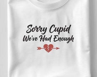 Sorry Cupid We’ve Had Enough SVG, Funny Anti Valentine Quote DXF PNG Broken Heart T-Shirt Print Cricut Silhouette