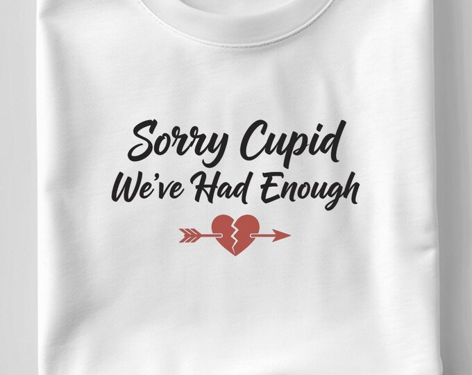 Sorry Cupid We’ve Had Enough SVG, Funny Anti Valentine Quote DXF PNG Broken Heart T-Shirt Print Cricut Silhouette