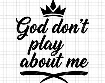 God Don’t Play About Me SVG, Crown Christian Quote, Faith Shirt Cut File
