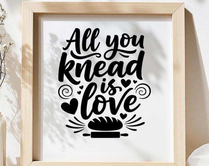 All You Knead is Love SVG, Funny Baking Pun Quote T-Shirt Print, Bread DXF PNG Design for Cricut Silhouette