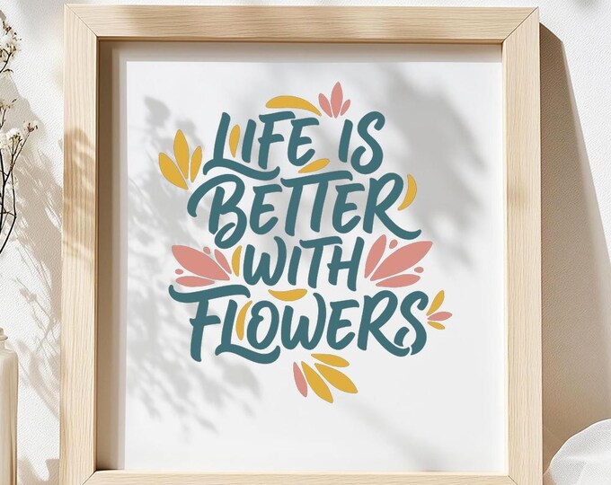 Life Is Better With Flowers SVG, Cute Floral Quote T-Shirt Print, Garden DXF PNG Cutting File Design for Cricut Silhouette