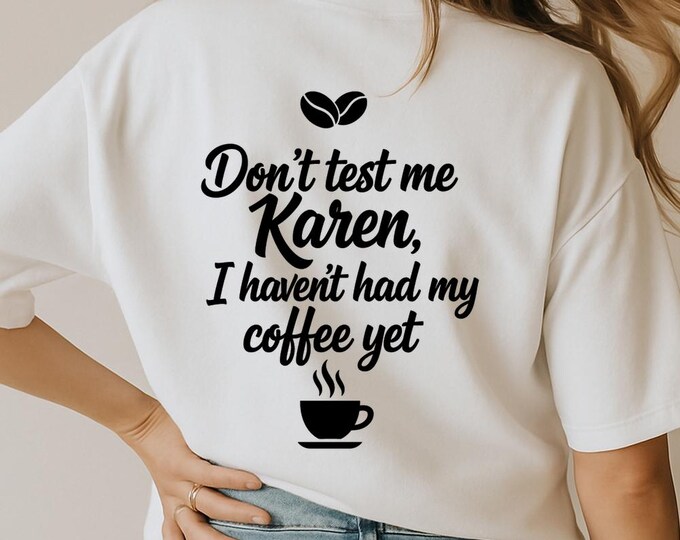 Don’t Test Me Karen I Haven’t Had My Coffee Yet SVG, Funny Sarcastic DXF PNG Design, Coffee Humor T-Shirt Print for Cricut