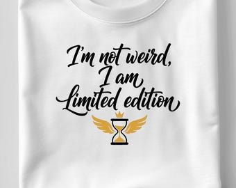 I’m Not Weird I Am Limited Edition SVG, Funny Quote PNG DXF T-Shirt Print, Humor Sarcastic Cricut Silhouette Design