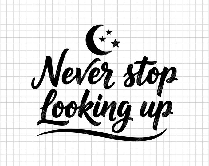 Never Stop Looking Up SVG | Motivational Quote Shirt Design | Inspirational Moon Star Cut File