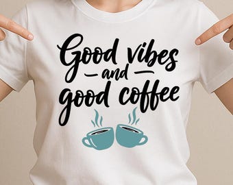 Good Vibes and Good Coffee SVG, Positive Funny Coffee Quote DXF PNG Design for Cricut Silhouette T-Shirt Print