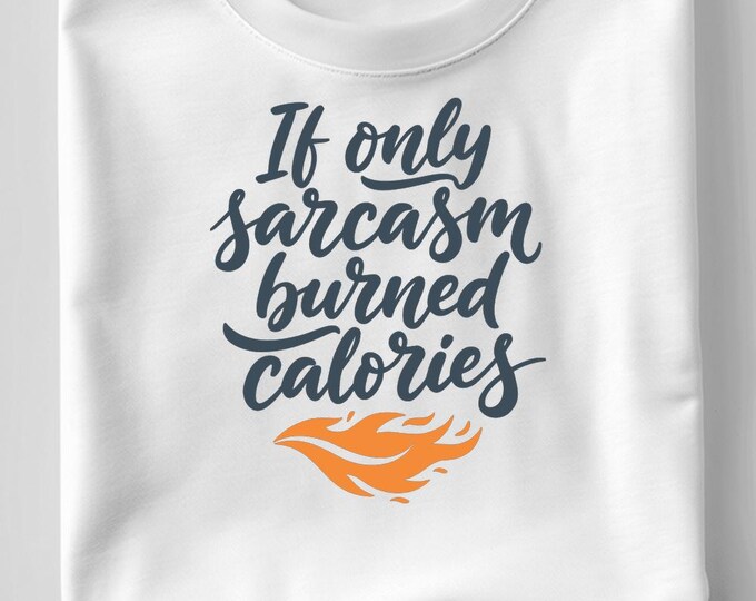 If Only Sarcasm Burned Calories SVG, Funny Sarcastic Fitness Quote PNG DXF T-Shirt Print for Cricut Silhouette