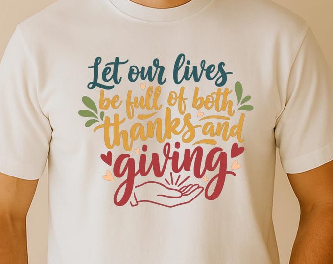 Let Our Lives Be Full of Both Thanks and Giving SVG, Inspirational Quote T-Shirt Print, Thanksgiving DXF PNG Design