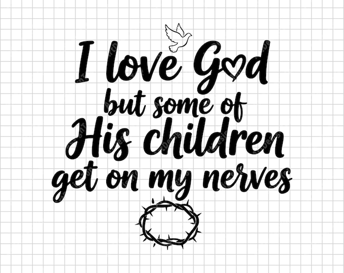 I Love God But Some of His Children Get on My Nerves SVG, Funny Christian Quote, Faith Shirt Cut File