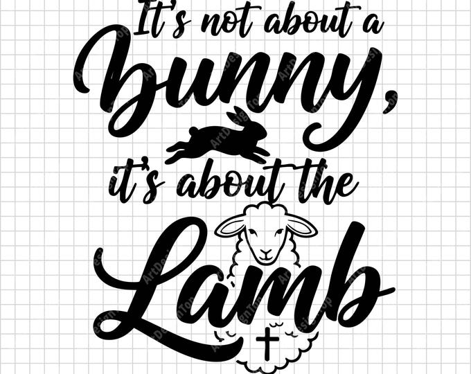 It’s Not About a Bunny It’s About the Lamb SVG, Easter Christian Quote, Cross Lamb, Shirt Cut File