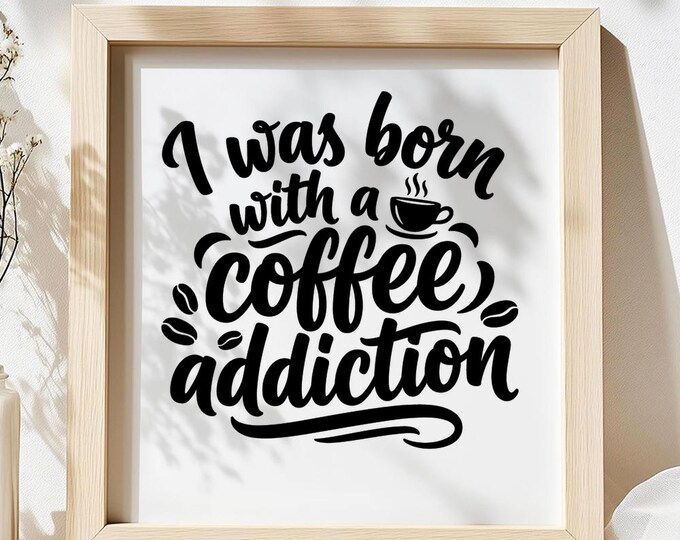 I Was Born with a Coffee Addiction SVG, Funny Coffee Lover DXF PNG Design, Caffeine Quote T-Shirt Print for Cricut Silhouette
