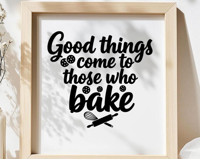 Good Things Come to Those Who Bake SVG, Funny Baking Quote T-Shirt Print, Kitchen DXF PNG Design for Cricut Silhouette